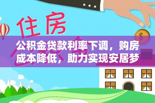 南涧公积金贷款利率下调，购房成本降低，助力实现安居梦
