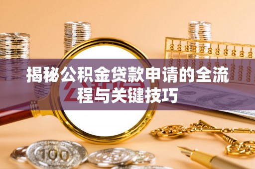 南涧揭秘公积金贷款申请的全流程与关键技巧