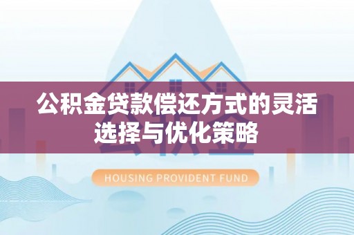 南涧公积金贷款偿还方式的灵活选择与优化策略