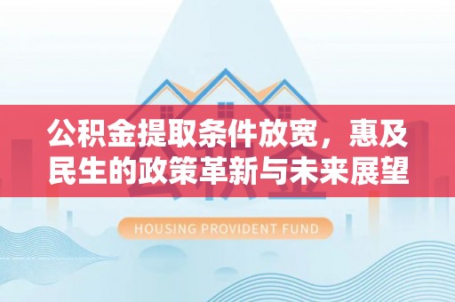 南涧公积金提取条件放宽，惠及民生的政策革新与未来展望