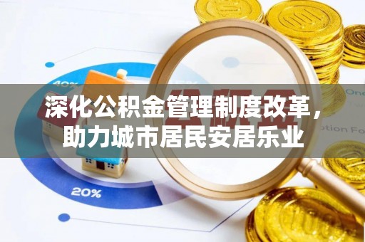 南涧深化公积金管理制度改革，助力城市居民安居乐业