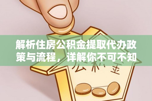 南涧解析住房公积金提取代办政策与流程，详解你不可不知的关键点