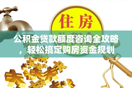 南涧公积金贷款额度咨询全攻略，轻松搞定购房资金规划
