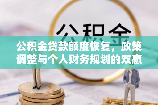 南涧公积金贷款额度恢复，政策调整与个人财务规划的双赢之道