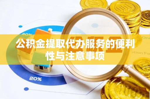 南涧公积金提取代办服务的便利性与注意事项
