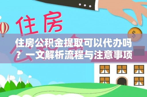 南涧住房公积金提取可以代办吗？一文解析流程与注意事项