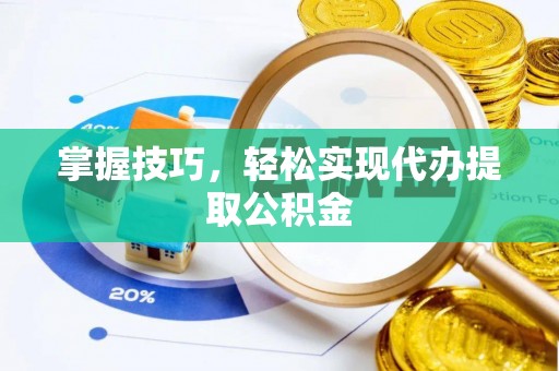 南涧掌握技巧，轻松实现代办提取公积金