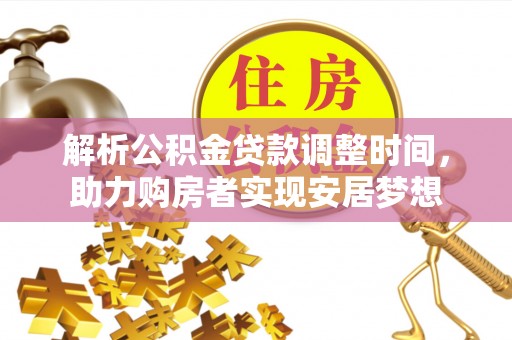 南涧解析公积金贷款调整时间，助力购房者实现安居梦想