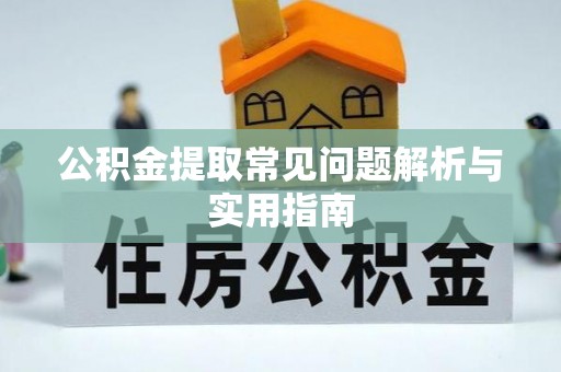 南涧公积金提取常见问题解析与实用指南