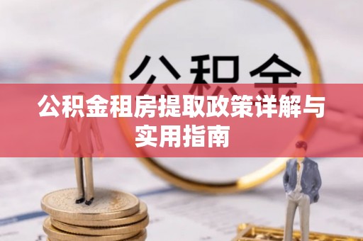 南涧公积金租房提取政策详解与实用指南