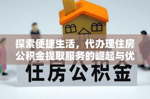 南涧探索便捷生活，代办理住房公积金提取服务的崛起与优势