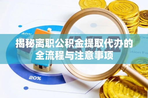 南涧揭秘离职公积金提取代办的全流程与注意事项