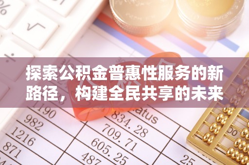 南涧探索公积金普惠性服务的新路径，构建全民共享的未来
