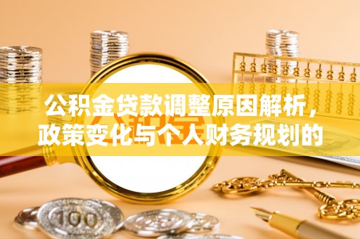 南涧公积金贷款调整原因解析，政策变化与个人财务规划的影响