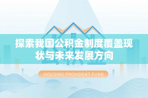 南涧探索我国公积金制度覆盖现状与未来发展方向