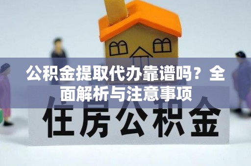 南涧公积金提取代办靠谱吗？全面解析与注意事项