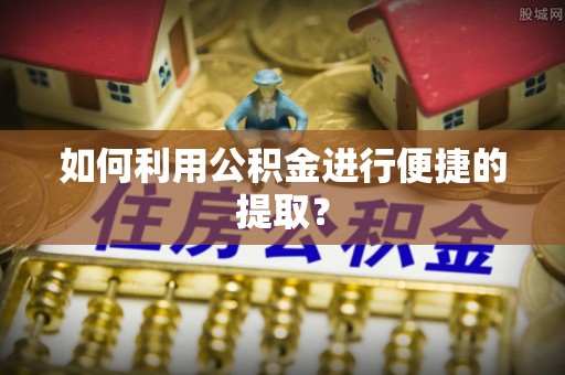 南涧如何利用公积金进行便捷的提取？