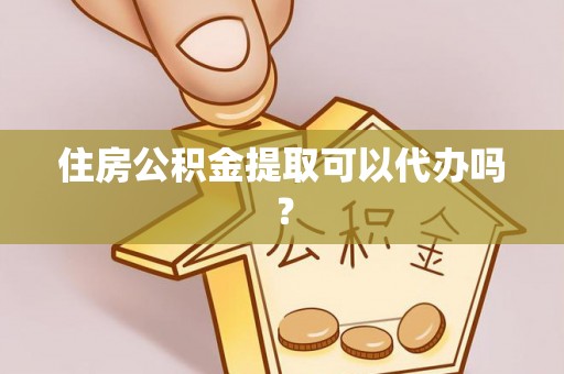 南涧住房公积金提取可以代办吗？